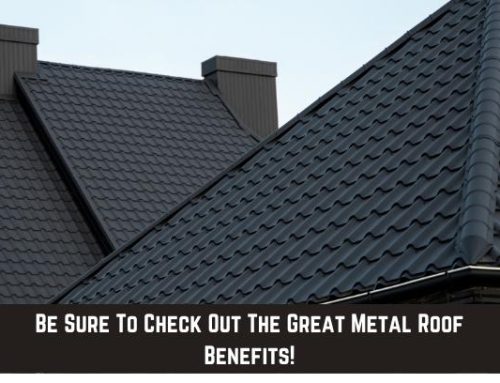 Be Sure To Check Out The Great Metal Roof Benefits!